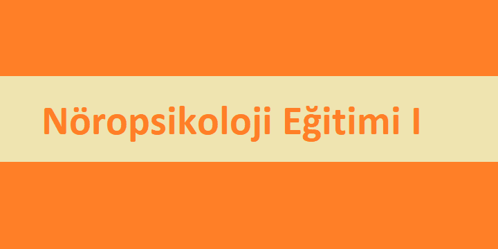 [EĞİTİM]  Nöropsikoloji Eğitimi I