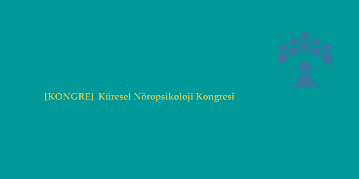 [KONGRE]  Küresel Nöropsikoloji Kongresi: Engelleri Yıkmak