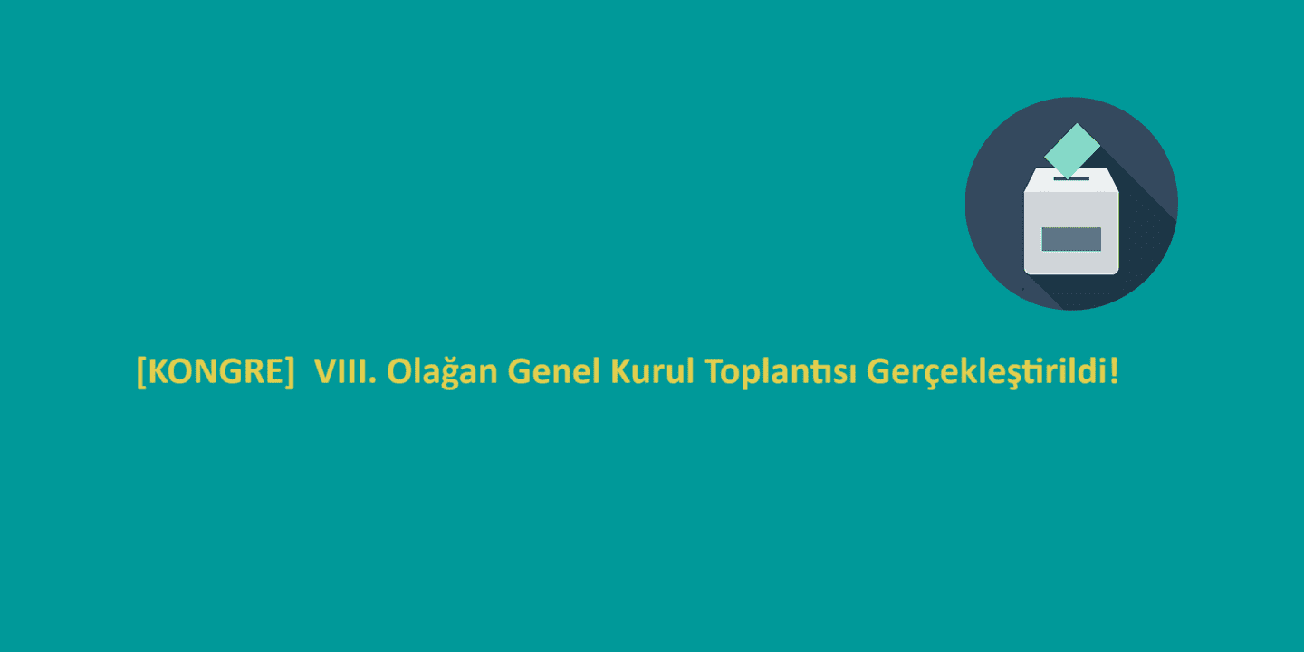 [KONGRE]  VIII. Olağan Genel Kurul Toplantısı Gerçekleştirildi.